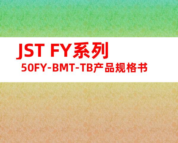 JST FY系列 50FY-BMT-TB产品规格书